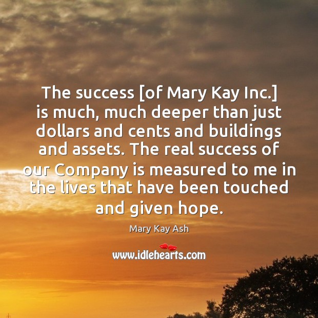 The success [of Mary Kay Inc.] is much, much deeper than just Mary Kay Ash Picture Quote