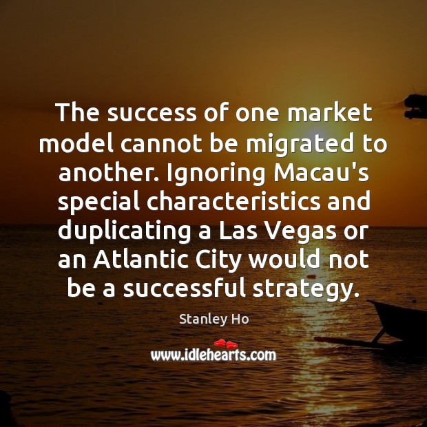 The success of one market model cannot be migrated to another. Ignoring Image