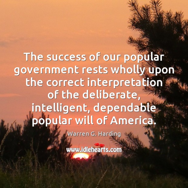 The success of our popular government rests wholly upon the correct interpretation Warren G. Harding Picture Quote