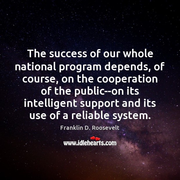 The success of our whole national program depends, of course, on the Franklin D. Roosevelt Picture Quote