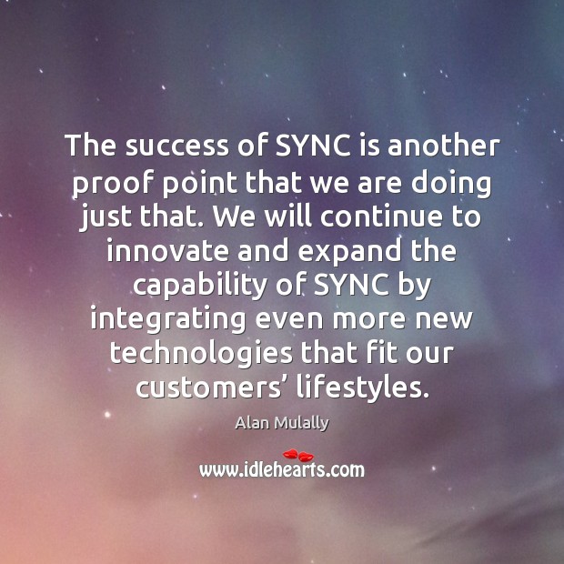 The success of SYNC is another proof point that we are doing Alan Mulally Picture Quote