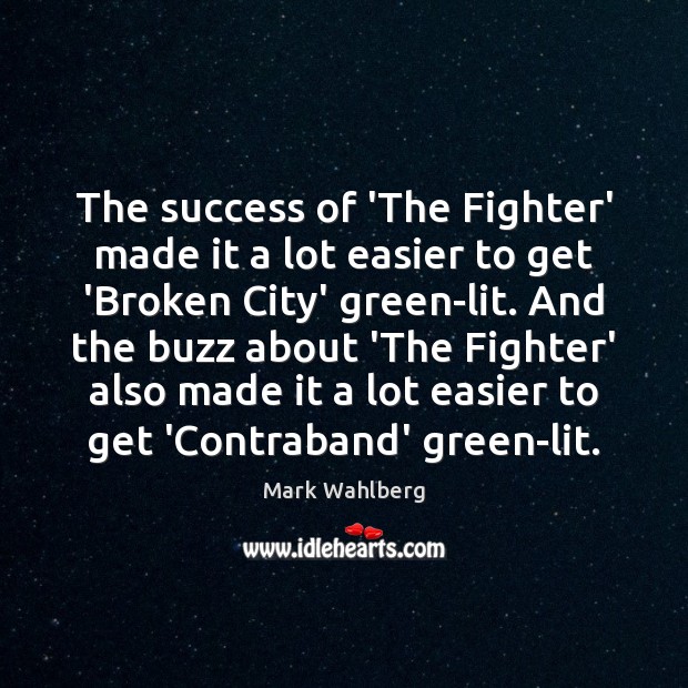 The success of ‘The Fighter’ made it a lot easier to get Mark Wahlberg Picture Quote