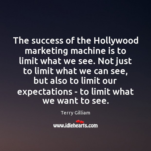 The success of the Hollywood marketing machine is to limit what we Image