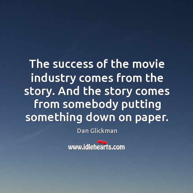 The success of the movie industry comes from the story. Dan Glickman Picture Quote