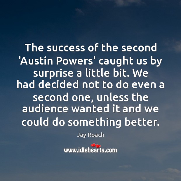 The success of the second ‘Austin Powers’ caught us by surprise a Jay Roach Picture Quote