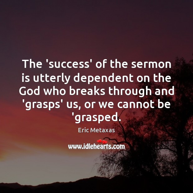 The ‘success’ of the sermon is utterly dependent on the God who Image