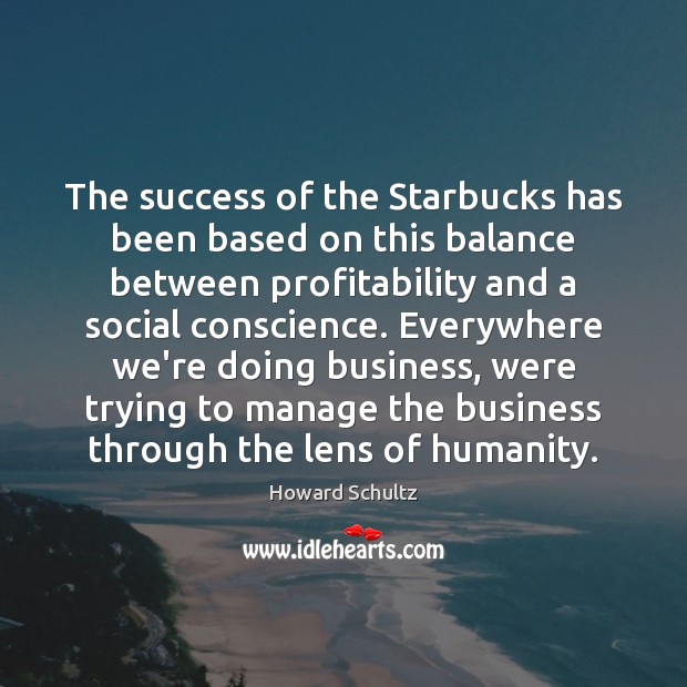 The success of the Starbucks has been based on this balance between Howard Schultz Picture Quote