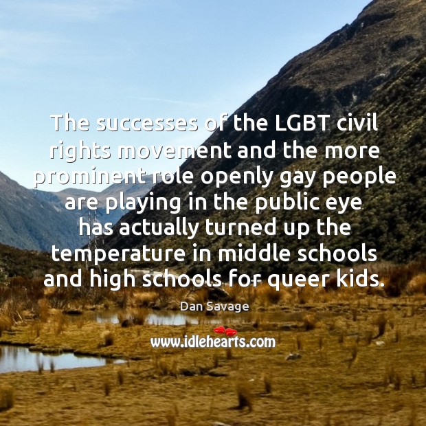 The successes of the lgbt civil rights movement and the more prominent role Dan Savage Picture Quote