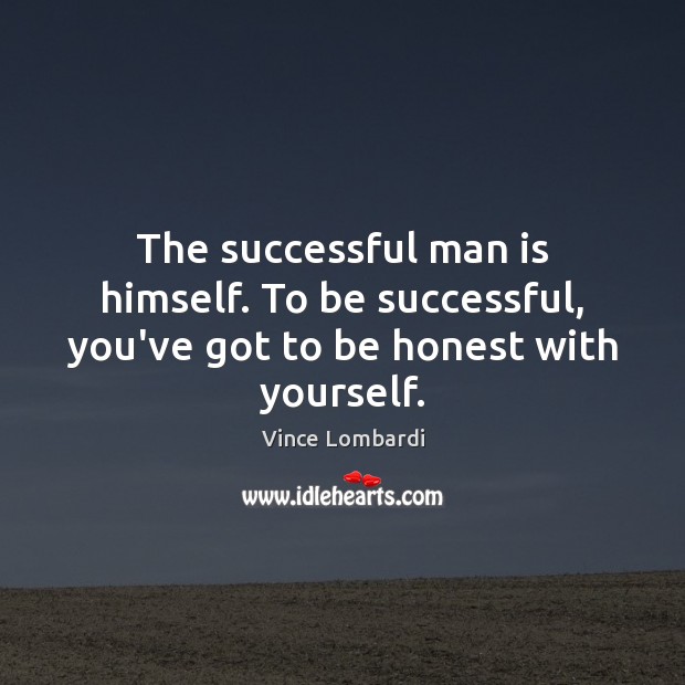The successful man is himself. To be successful, you’ve got to be honest with yourself. Vince Lombardi Picture Quote