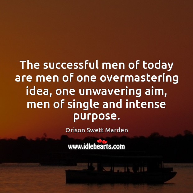 The successful men of today are men of one overmastering idea, one Orison Swett Marden Picture Quote