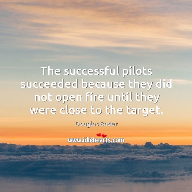 The successful pilots succeeded because they did not open fire until they were close to the target. Image