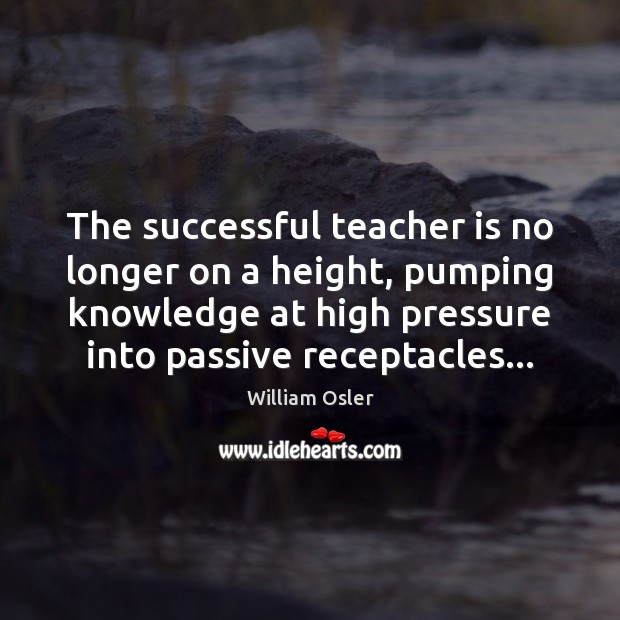 The successful teacher is no longer on a height, pumping knowledge at Teacher Quotes Image