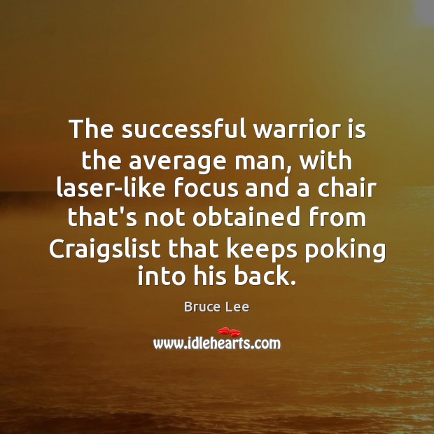 The successful warrior is the average man, with laser-like focus and a Bruce Lee Picture Quote
