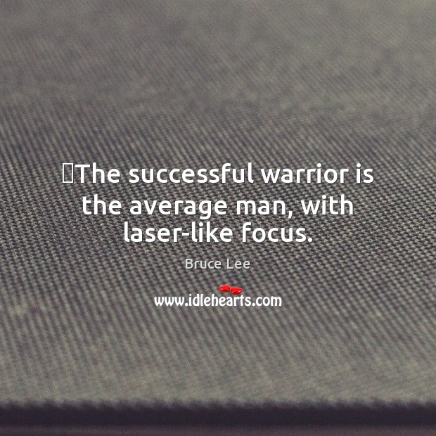 ‎The successful warrior is the average man, with laser-like focus. Image