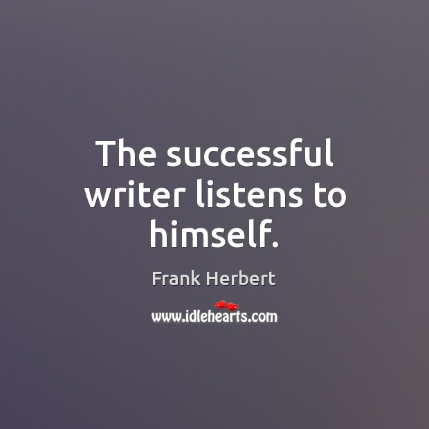 The successful writer listens to himself. Frank Herbert Picture Quote