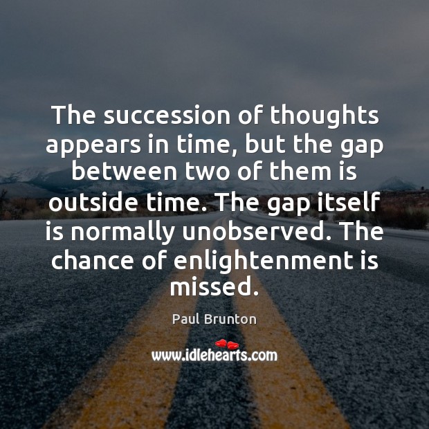 The succession of thoughts appears in time, but the gap between two Paul Brunton Picture Quote