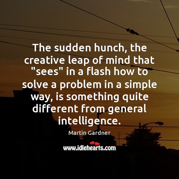 The sudden hunch, the creative leap of mind that “sees” in a Martin Gardner Picture Quote