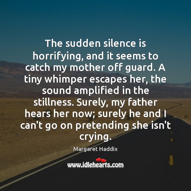 The sudden silence is horrifying, and it seems to catch my mother Silence Quotes Image