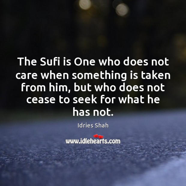 The Sufi is One who does not care when something is taken Idries Shah Picture Quote
