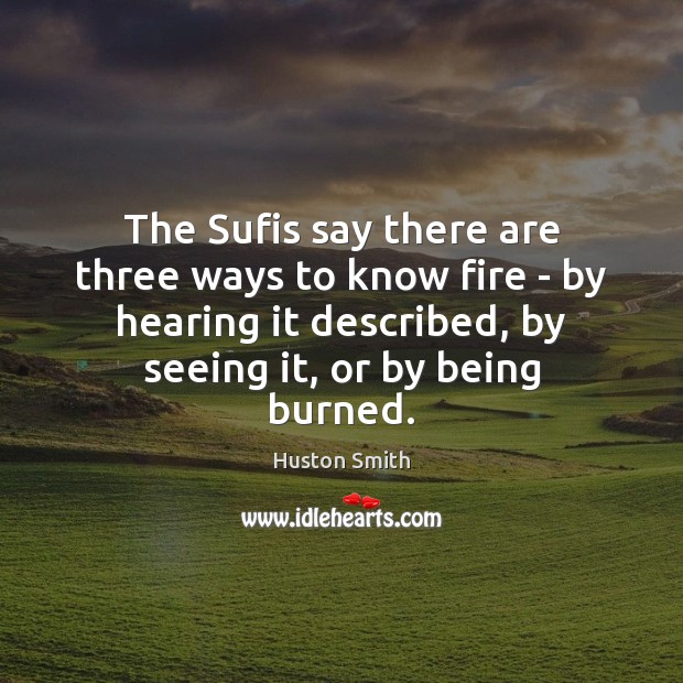The Sufis say there are three ways to know fire – by Image