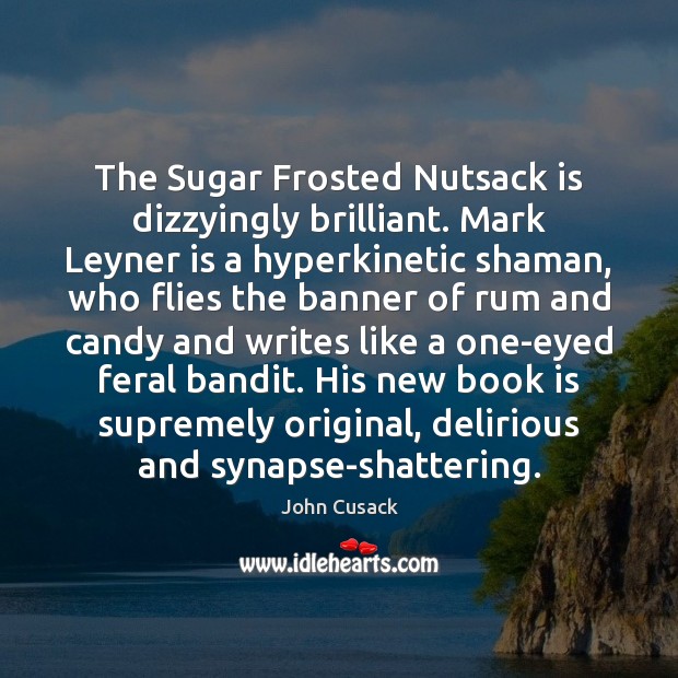 The Sugar Frosted Nutsack is dizzyingly brilliant. Mark Leyner is a hyperkinetic Books Quotes Image