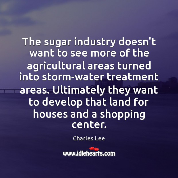 The sugar industry doesn’t want to see more of the agricultural areas Image