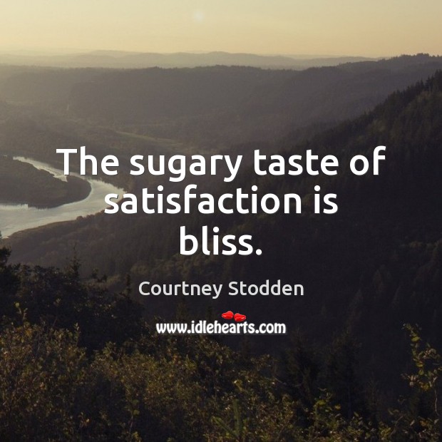 The sugary taste of satisfaction is bliss. Courtney Stodden Picture Quote