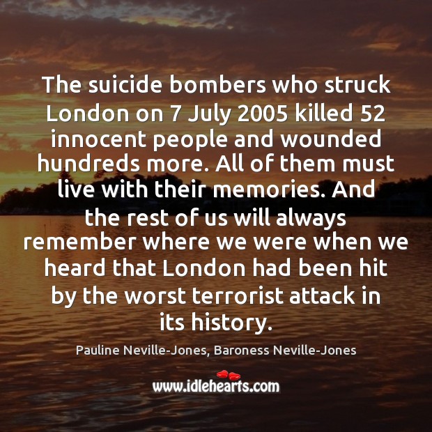 The suicide bombers who struck London on 7 July 2005 killed 52 innocent people and Pauline Neville-Jones, Baroness Neville-Jones Picture Quote