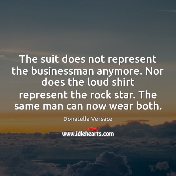 The suit does not represent the businessman anymore. Nor does the loud Image