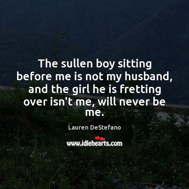 The sullen boy sitting before me is not my husband, and the Lauren DeStefano Picture Quote