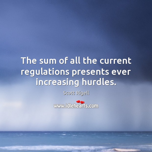 The sum of all the current regulations presents ever increasing hurdles. Image