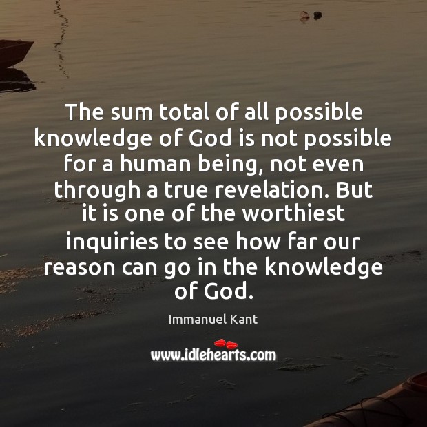 The sum total of all possible knowledge of God is not possible Immanuel Kant Picture Quote
