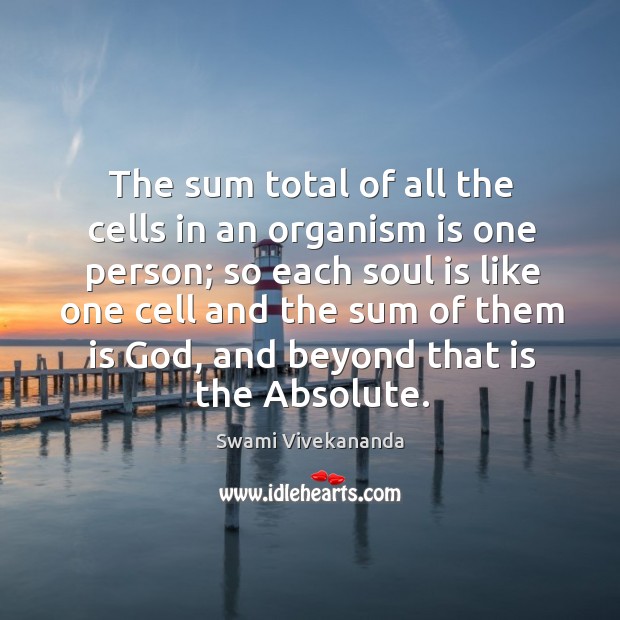 The sum total of all the cells in an organism is one Swami Vivekananda Picture Quote