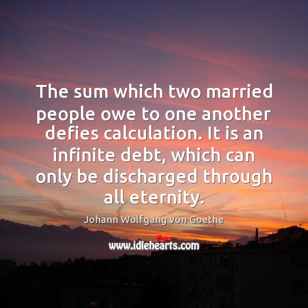 The sum which two married people owe to one another defies calculation. Image