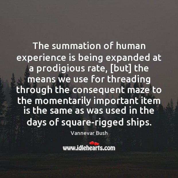 The summation of human experience is being expanded at a prodigious rate, [ Vannevar Bush Picture Quote