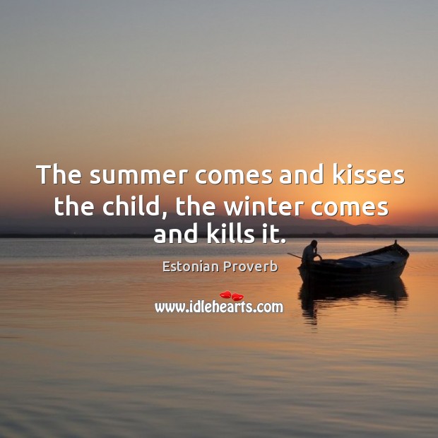 The summer comes and kisses the child, the winter comes and kills it. Estonian Proverbs Image