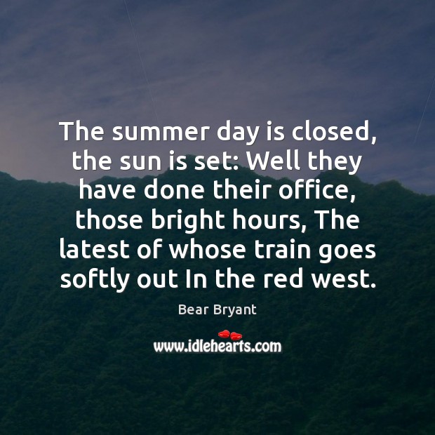 The summer day is closed, the sun is set: Well they have Bear Bryant Picture Quote