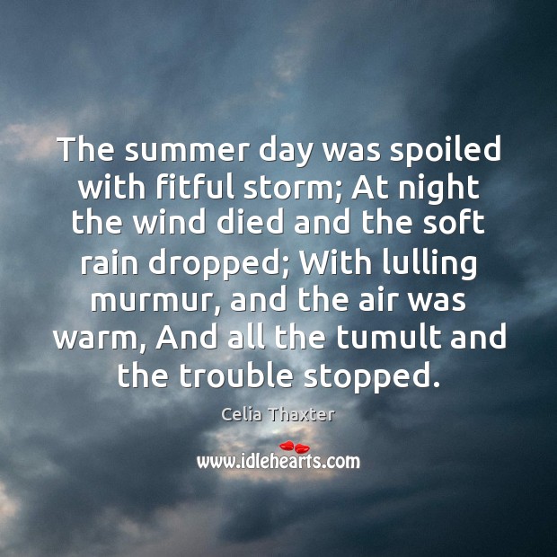The summer day was spoiled with fitful storm; At night the wind Celia Thaxter Picture Quote