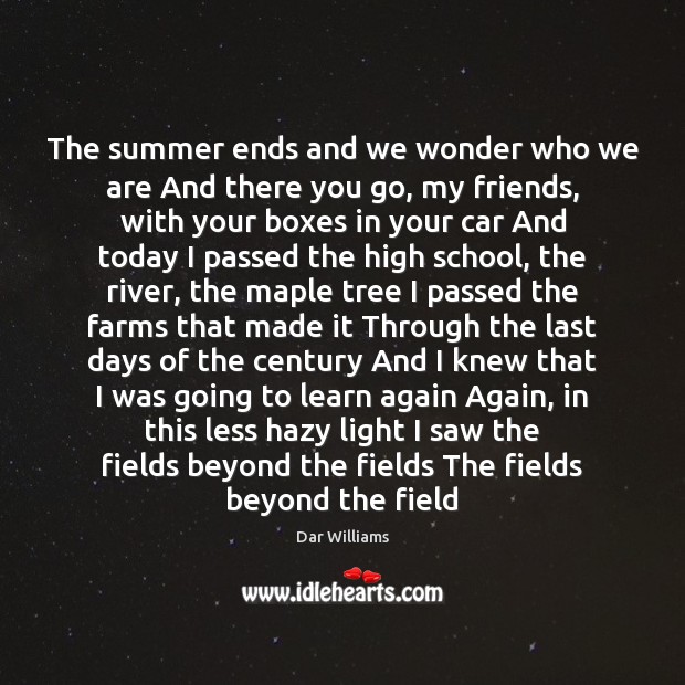 The summer ends and we wonder who we are And there you Dar Williams Picture Quote