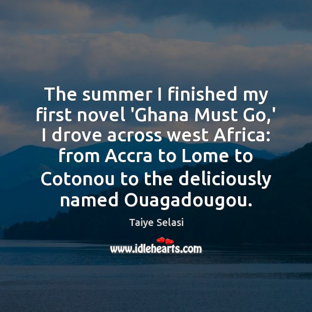 The summer I finished my first novel ‘Ghana Must Go,’ I Taiye Selasi Picture Quote