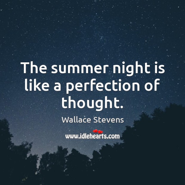 The summer night is like a perfection of thought. Wallace Stevens Picture Quote