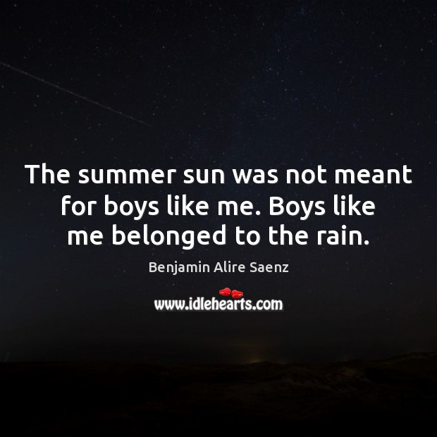 The summer sun was not meant for boys like me. Boys like me belonged to the rain. Image
