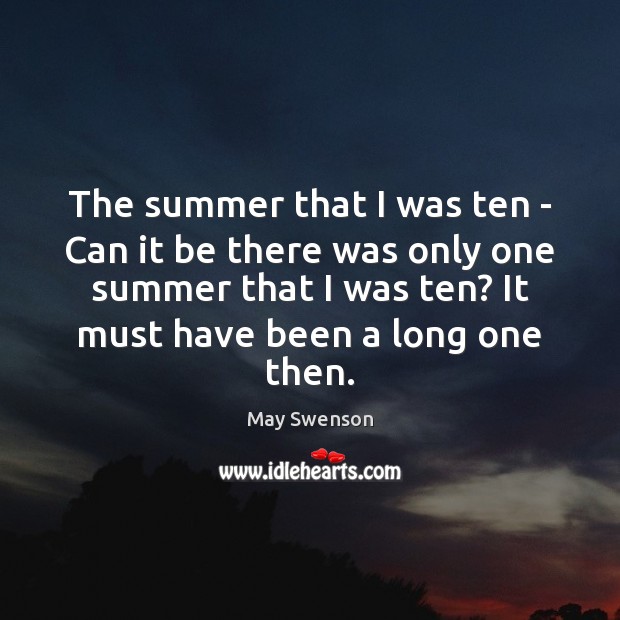 The summer that I was ten – Can it be there was May Swenson Picture Quote