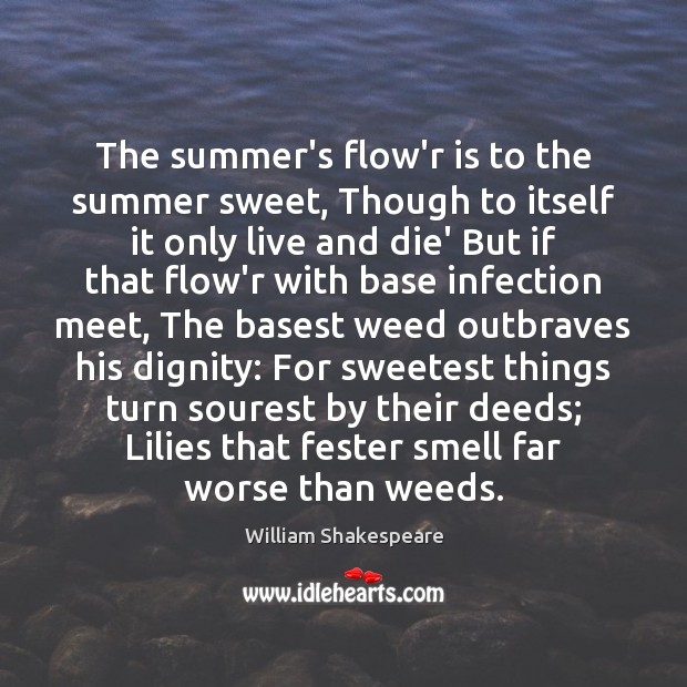 The summer’s flow’r is to the summer sweet, Though to itself it William Shakespeare Picture Quote