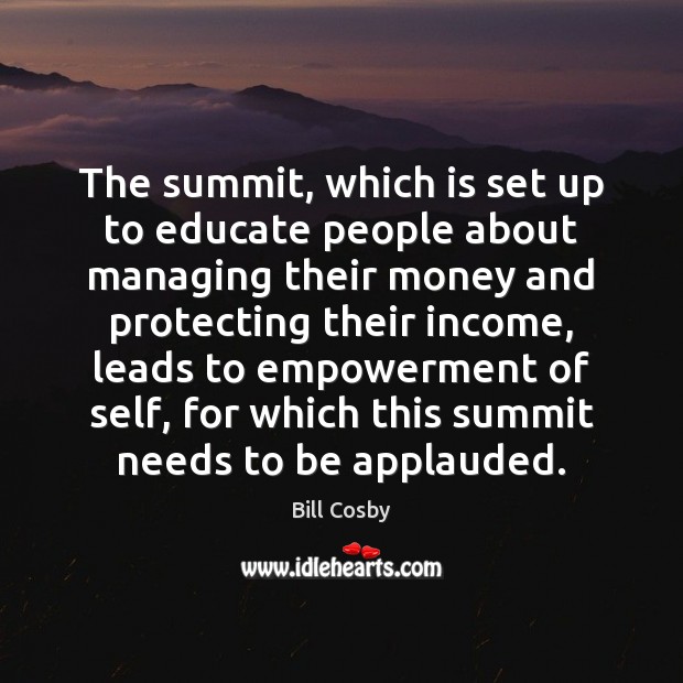 The summit, which is set up to educate people about managing their Bill Cosby Picture Quote