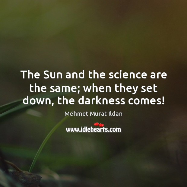 The Sun and the science are the same; when they set down, the darkness comes! Image