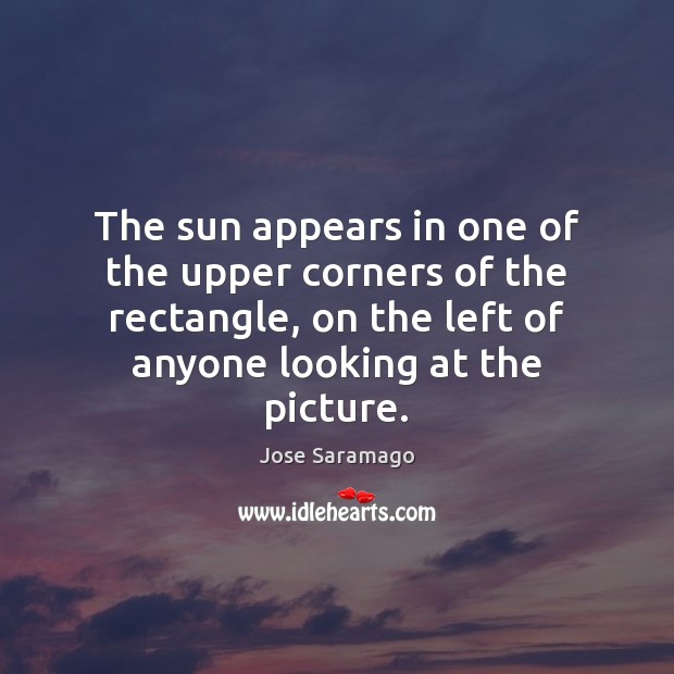 The sun appears in one of the upper corners of the rectangle, Jose Saramago Picture Quote