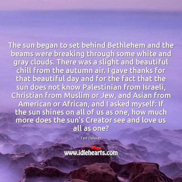The sun began to set behind Bethlehem and the beams were breaking Ted Dekker Picture Quote