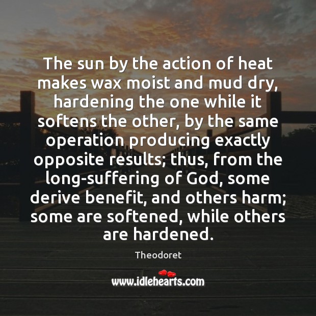 The sun by the action of heat makes wax moist and mud Theodoret Picture Quote