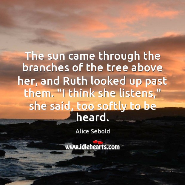 The sun came through the branches of the tree above her, and Alice Sebold Picture Quote